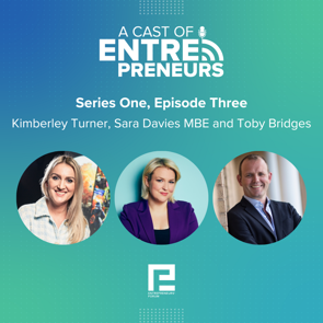 Episode 3 - Kimberley Turner, Sara Davies MBE and Toby Bridges