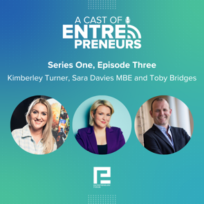 Episode Three - Kimberley Turner, Sara Davies MBE and Toby Bridges